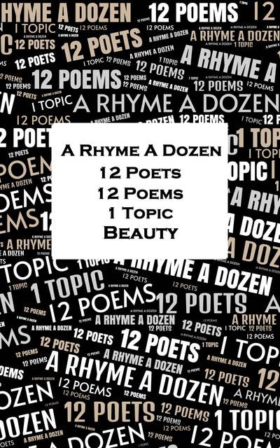 A Rhyme A Dozen - 12 Poets, 12 Poems, 1 Topic ― Beauty