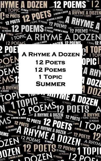 A Rhyme A Dozen - 12 Poets, 12 Poems, 1 Topic ― Summer