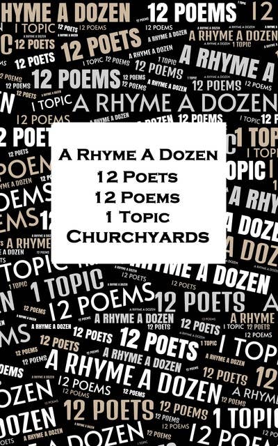 A Rhyme A Dozen - 12 Poets, 12 Poems, 1 Topic ― Churchyards