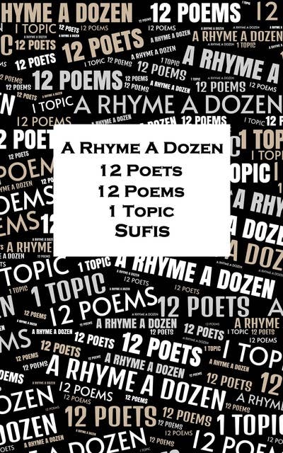 A Rhyme A Dozen - 12 Poets, 12 Poems, 1 Topic ― Sufis
