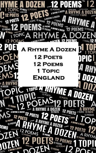 A Rhyme A Dozen - 12 Poets, 12 Poems, 1 Topic ― England