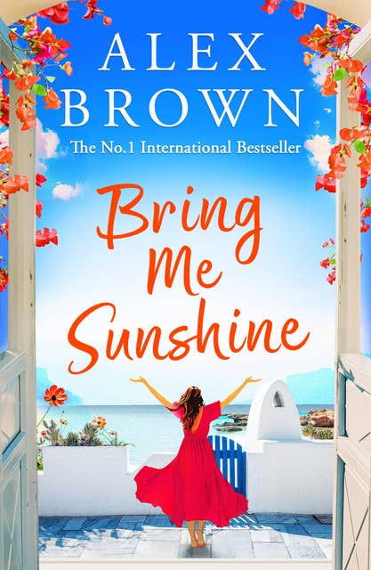 Bring Me Sunshine: A BRAND NEW uplifting and escapist romance from the NUMBER ONE INTERNATIONAL BESTSELLER Alex Brown for summer 2024