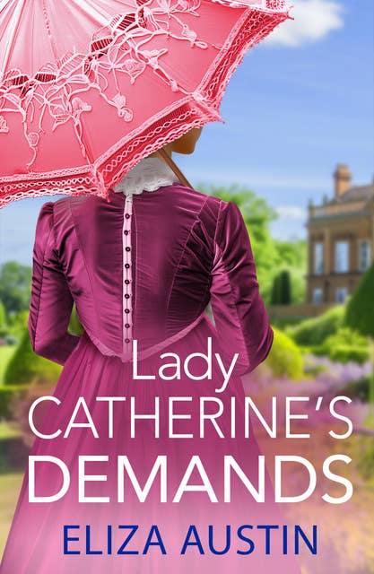 Lady Catherine's Demands: A gorgeous Regency romance for fans of Bridgerton and Jane Austen for 2024 