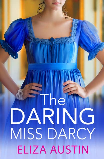 The Daring Miss Darcy: A beautiful, swoon-worthy Regency romance for fans of Bridgerton and Jane Austen for 2024 