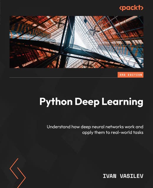 Python Deep Learning: Understand how deep neural networks work and apply them to real-world tasks