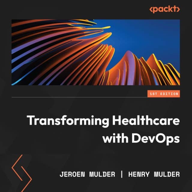 Transforming Healthcare with DevOps: A practical DevOps4Care guide to embracing the complexity of digital transformation