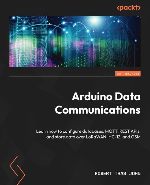Arduino Data Communications: Learn how to configure databases, MQTT ...