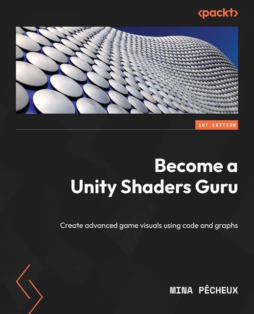 Become a Unity Shaders Guru: Create advanced game visuals using code and graphs