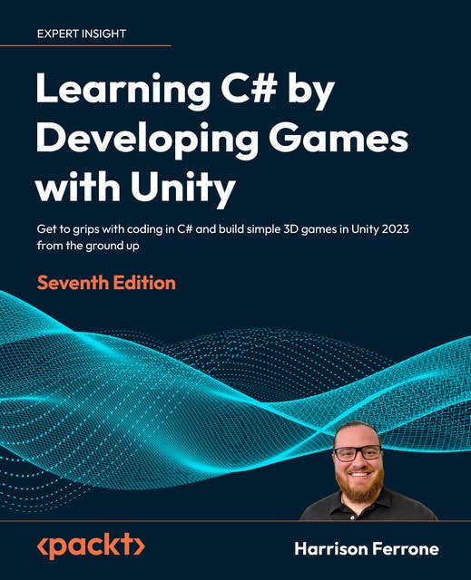 Learning C# by Developing Games with Unity: Get to grips with coding in C# and build simple 3D games in Unity 2023 from the ground up