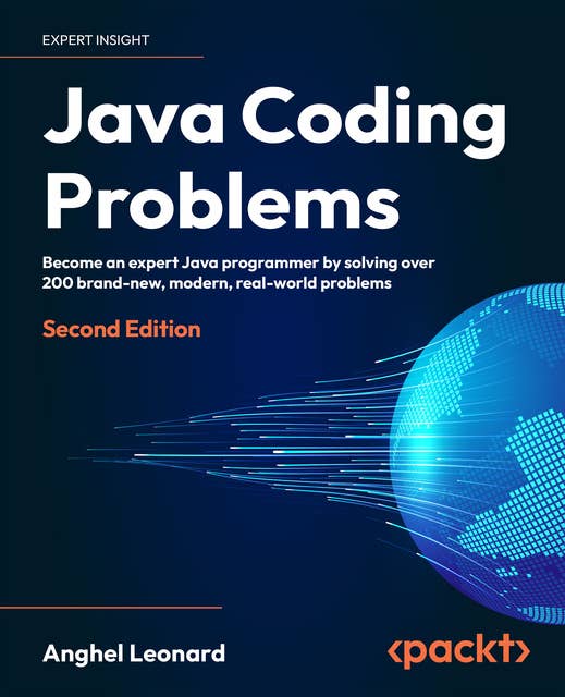 Java Coding Problems: Become an expert Java programmer by solving over 200 brand-new, modern,  real-world problems