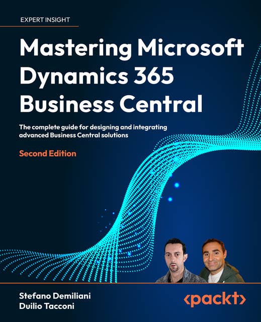 Mastering Microsoft Dynamics 365 Business Central: The complete guide for designing and integrating advanced Business Central solutions
