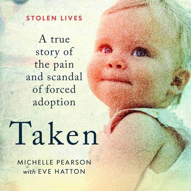 Taken: A True Story of the Pain and Scandal of Forced Adoption