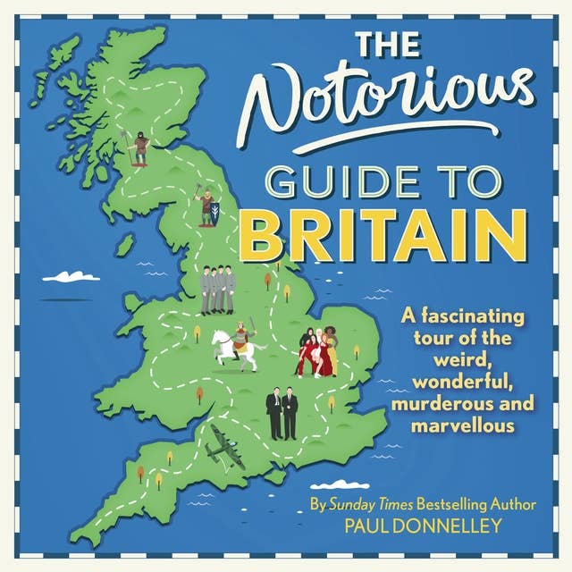 The Notorious Guide to Britain: A fascinating tour of the weird, wonderful, murderous and marvellous