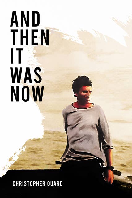 And Then It Was Now - The Autobiography of Christopher Guard