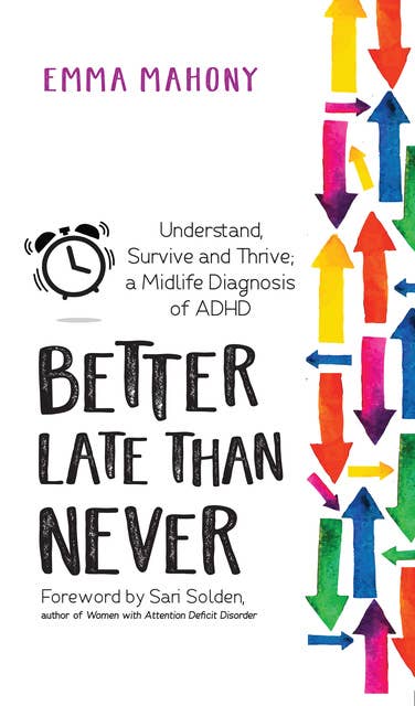 Better Late Than Never: Understand, Survive and Thrive — Midlife ADHD Diagnosis