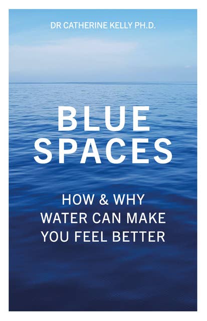 Blue Spaces: How and Why Water Makes Us Feel Better