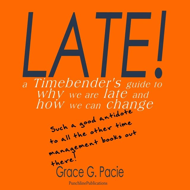 Late!: A Timebender’s Guide to Why We Are Late and How We Can Change