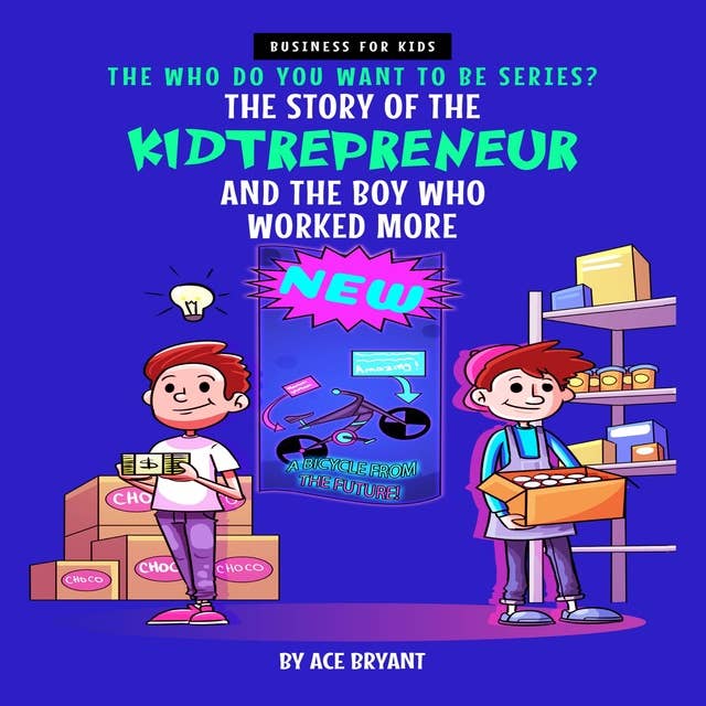 The Story of the Kidtrepreneur and the Boy Who Worked More: An Inspirational Story that Teaches Kids Entrepreneurship, Ambition and Kindness