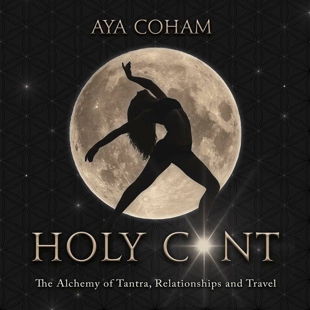 Holy Cunt: the Alchemy of Tantra, Relationships and Travel; a Journey into the Divine Feminine