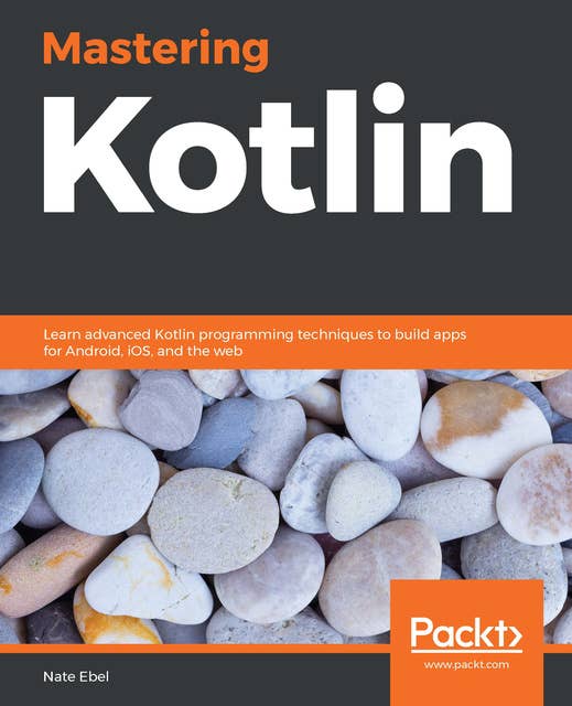 Mastering Kotlin : Learn advanced Kotlin programming techniques to build apps for Android, iOS and the web: Learn advanced Kotlin programming techniques to build apps for Android, iOS, and the web