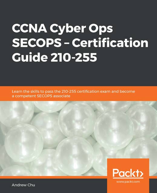CCNA Cyber Ops SECOPS – Certification Guide 210-255: Learn the skills to pass the 210-255 certification exam and become a competent SECOPS associate