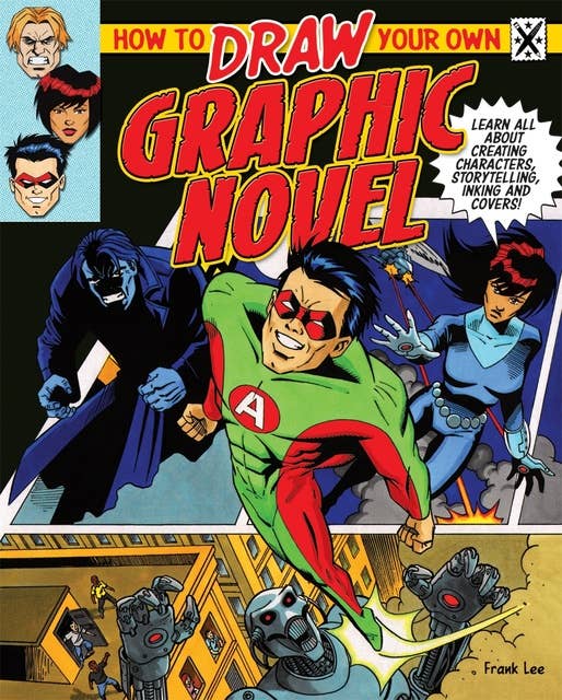 How to Draw Your Own Graphic Novel: Learn All About Creating Characters, Storytelling, Inking And Covers!