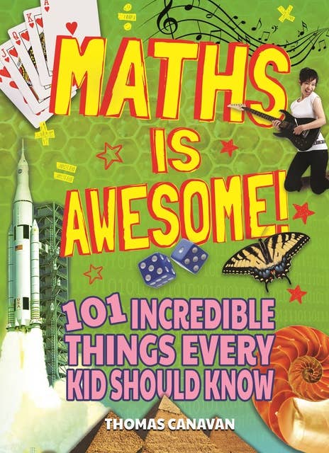 Maths Is Awesome!: 101 Incredible Things Every Kid Should Know
