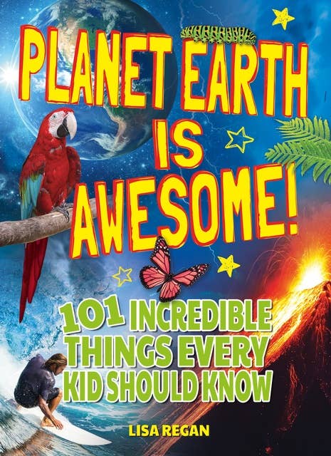 Planet Earth Is Awesome!: 101 Incredible Things Every Kid Should Know