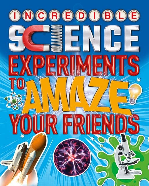 Incredible Science Experiments to Amaze your Friends