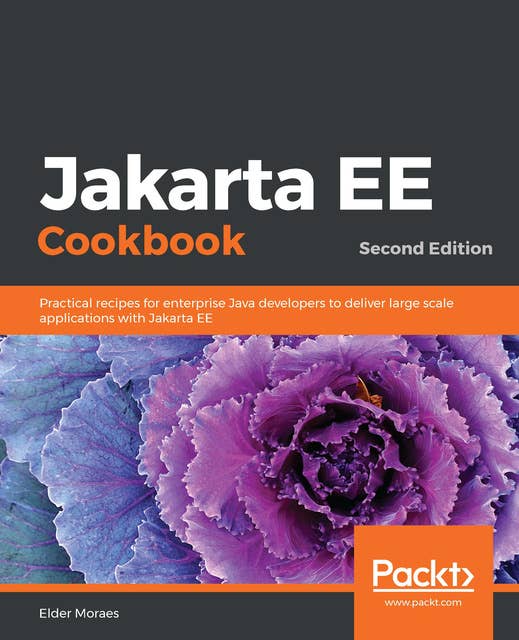 Jakarta EE Cookbook: Practical recipes for enterprise Java developers to deliver large scale applications with Jakarta EE, 2nd Edition