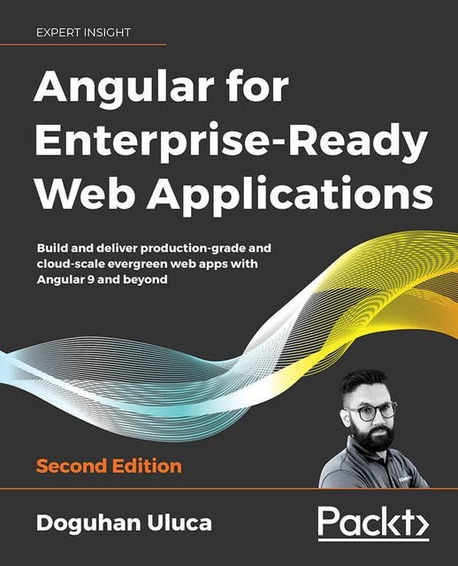 Angular for Enterprise-Ready Web Applications: Build and deliver production-grade and cloud-scale evergreen web apps with Angular 9 and beyond