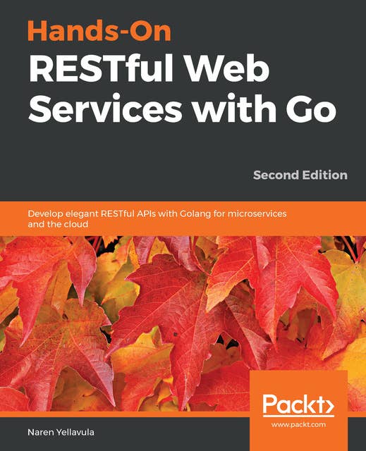 Hands-On RESTful Web Services with Go: Develop elegant RESTful APIs with Golang for microservices and the cloud, 2nd Edition