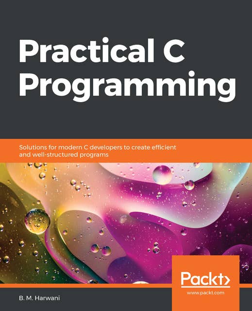 Practical C Programming: Solutions for modern C developers to create efficient and well-structured programs