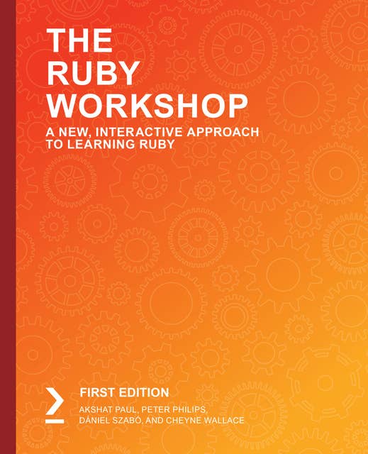 The Ruby Workshop: Develop powerful applications by writing clean, expressive code with Ruby and Ruby on Rails