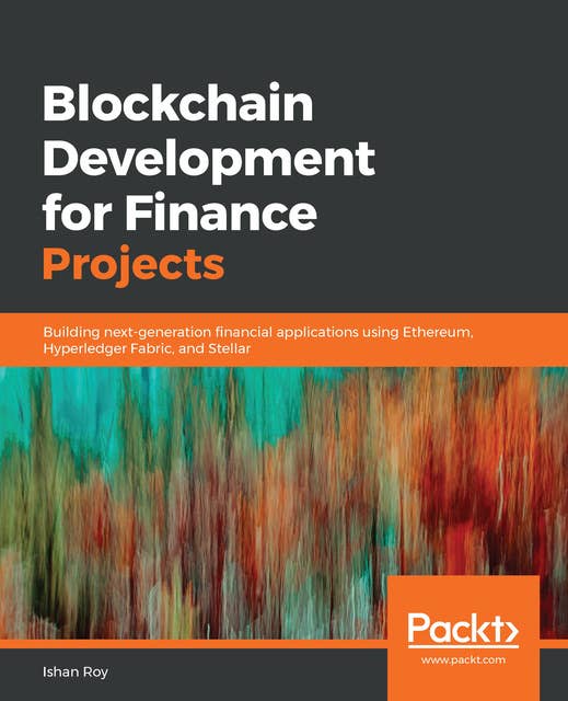 Blockchain Development for Finance Projects: Building next-generation financial applications using Ethereum, Hyperledger Fabric, and Stellar