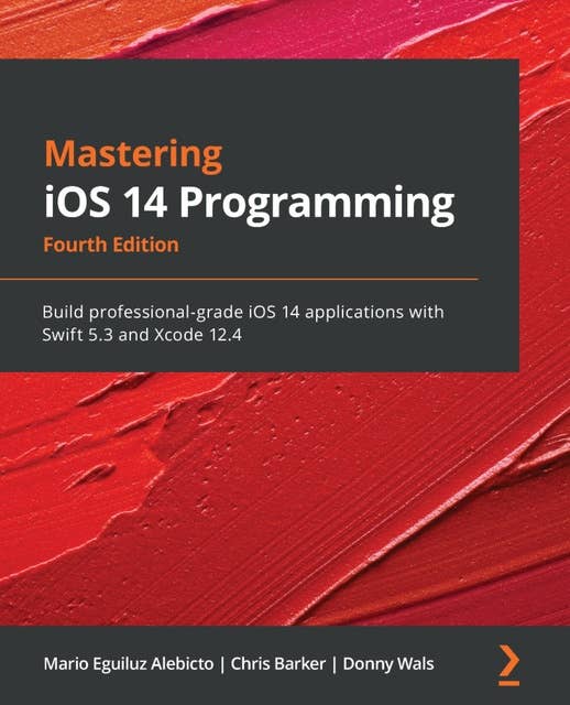 Mastering iOS 14 Programming: Build professional-grade iOS 14 applications with Swift 5.3 and Xcode 12.4