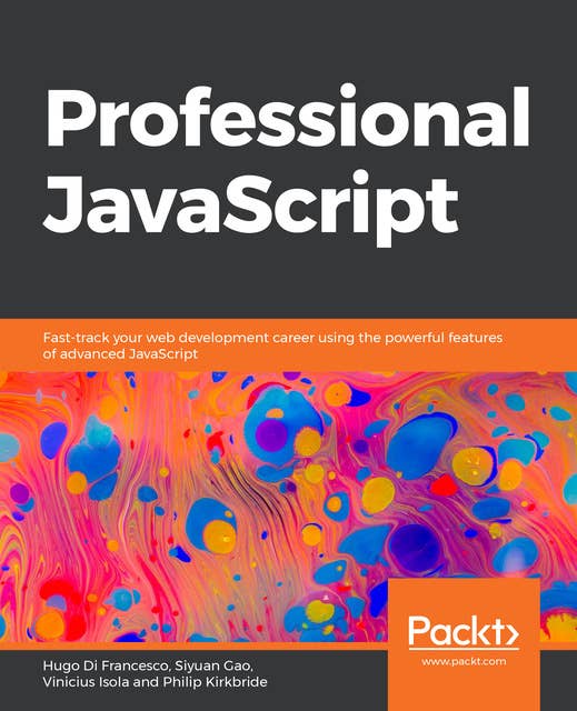 Professional JavaScript: Fast-track your web development career using the powerful features of advanced JavaScript
