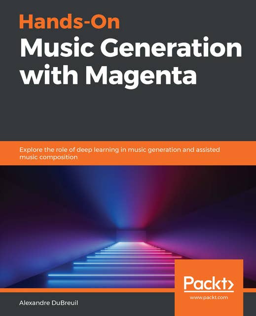 Hands-On Music Generation with Magenta: Explore the role of deep learning in music generation and assisted music composition