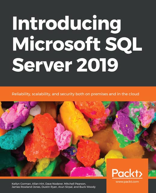Introducing Microsoft SQL Server 2019 : Reliability, scalability and security both on premises and in the cloud: Reliability, scalability, and security both on premises and in the cloud