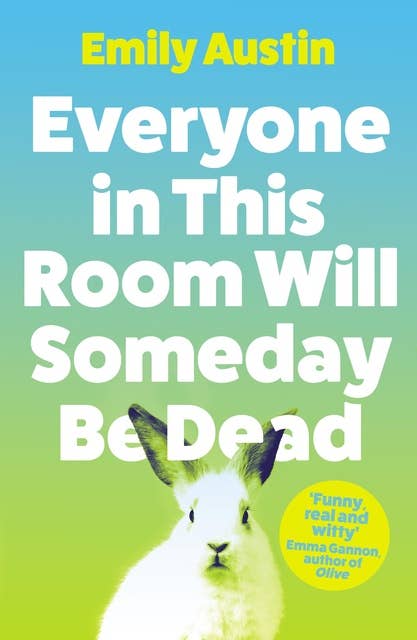Everyone in This Room Will Someday Be Dead: 'For fans of Phoebe Waller-Bridge and Halle Butler' LEIGH STEIN, author of Self Care