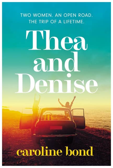 Thea and Denise: Two women decide to escape their lives on a Thelma & Louise style road trip that will change them forever