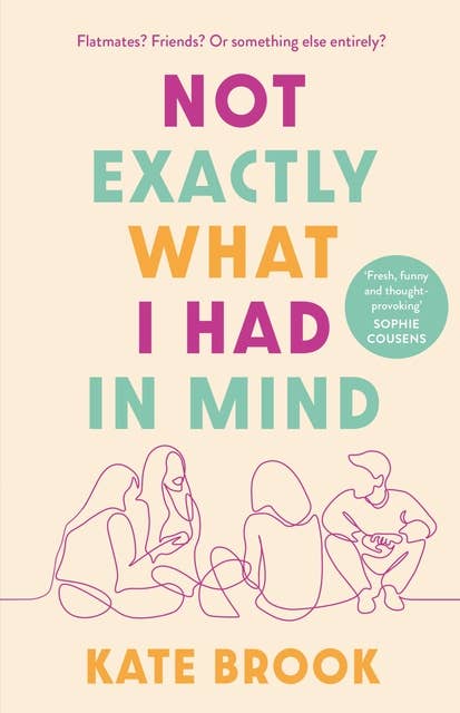 Not Exactly What I Had in Mind: 'Fresh, funny and thought provoking' Sophie Cousens