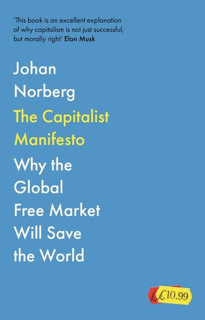 The Capitalist Manifesto: 'An excellent explanation of why capitalism is not just successful, but morally right' ELON MUSK