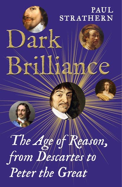 Dark Brilliance: The Age of Reason from Decartes to Peter the Great