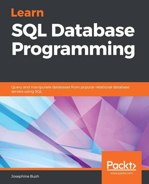 Learn SQL Database Programming: Query and manipulate databases from popular relational database servers using SQL