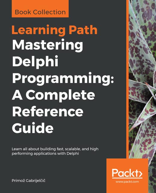 Mastering Delphi Programming: A Complete Reference Guide - Learn all about building fast, scalable and high performing applications with Delphi: Learn all about building fast, scalable, and high performing applications with Delphi