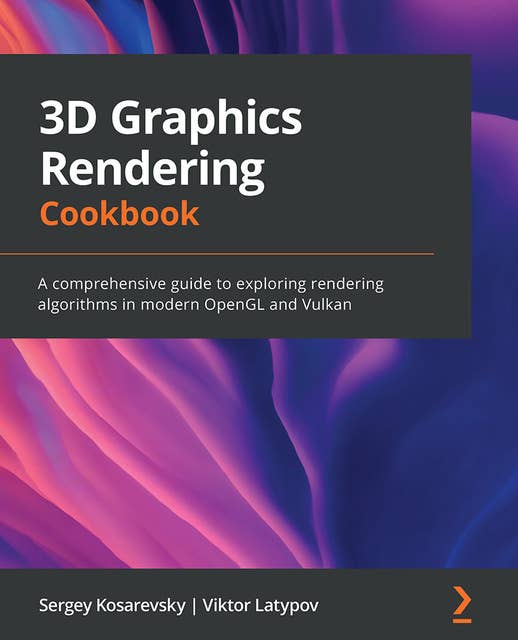 3D Graphics Rendering Cookbook: A comprehensive guide to exploring rendering algorithms in modern OpenGL and Vulkan