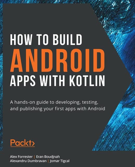 How to Build Android Apps with Kotlin.: A hands-on guide to developing, testing, and publishing your first apps with Android