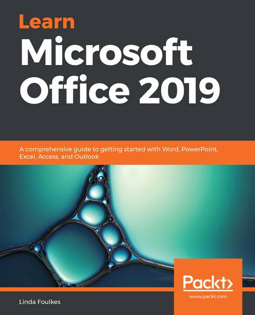 Learn Microsoft Office 2019 : A comprehensive guide to getting started with Word, PowerPoint, Excel, Access and Outlook: A comprehensive guide to getting started with Word, PowerPoint, Excel, Access, and Outlook