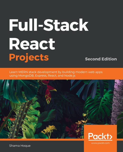 Full-Stack React Projects : Learn MERN stack development by building modern web apps using MongoDB, Express, React and Node.js, 2nd Edition: Learn MERN stack development by building modern web apps using MongoDB, Express, React, and Node.js, 2nd Edition